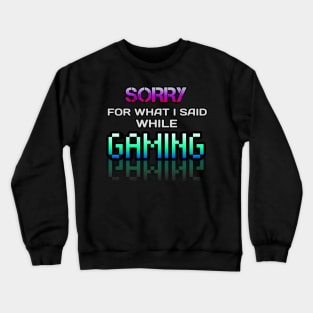 Sorry For What I Said While Gaming - Gamer - Gaming Lover Gift - Graphic Typographic Text Saying Crewneck Sweatshirt